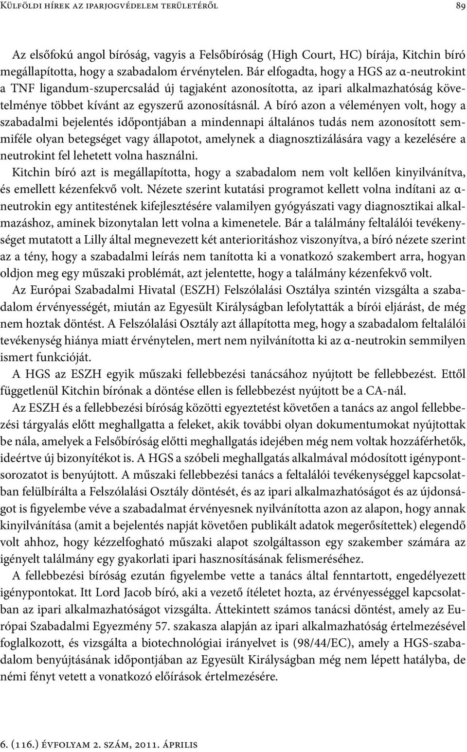 A bíró azon a véleményen volt, hogy a szabadalmi bejelentés időpontjában a mindennapi általános tudás nem azonosított semmiféle olyan betegséget vagy állapotot, amelynek a diagnosztizálására vagy a