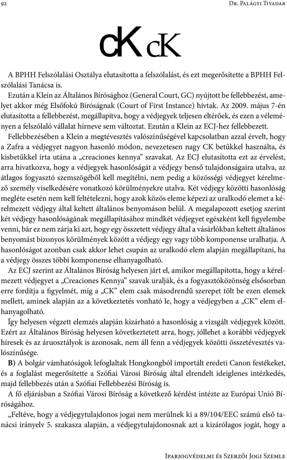 május 7-én elutasította a fellebbezést, megállapítva, hogy a védjegyek teljesen eltérőek, és ezen a véleményen a felszólaló vállalat hírneve sem változtat. Ezután a Klein az ECJ-hez fellebbezett.