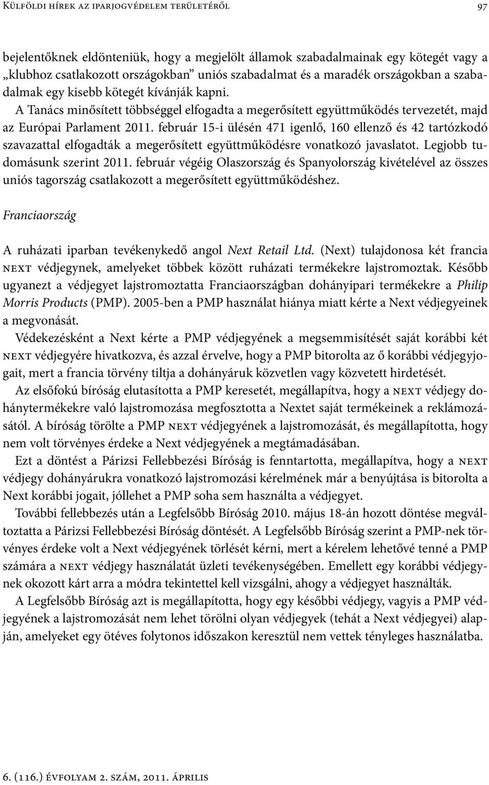 február 15-i ülésén 471 igenlő, 160 ellenző és 42 tartózkodó szavazattal elfogadták a megerősített együttműködésre vonatkozó javaslatot. Legjobb tudomásunk szerint 2011.