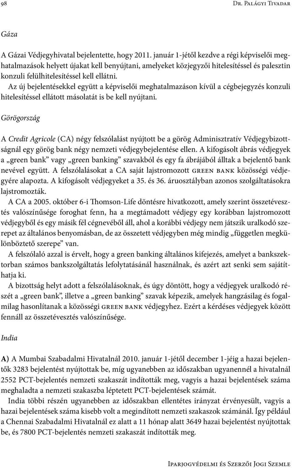Az új bejelentésekkel együtt a képviselői meghatalmazáson kívül a cégbejegyzés konzuli hitelesítéssel ellátott másolatát is be kell nyújtani.