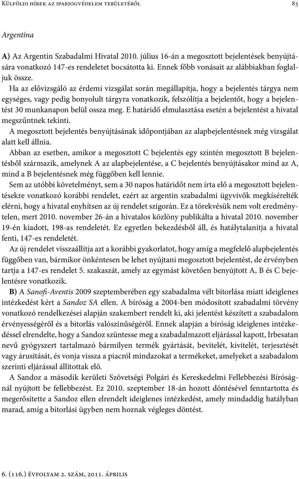 Ha az elővizsgáló az érdemi vizsgálat során megállapítja, hogy a bejelentés tárgya nem egységes, vagy pedig bonyolult tárgyra vonatkozik, felszólítja a bejelentőt, hogy a bejelentést 30 munkanapon