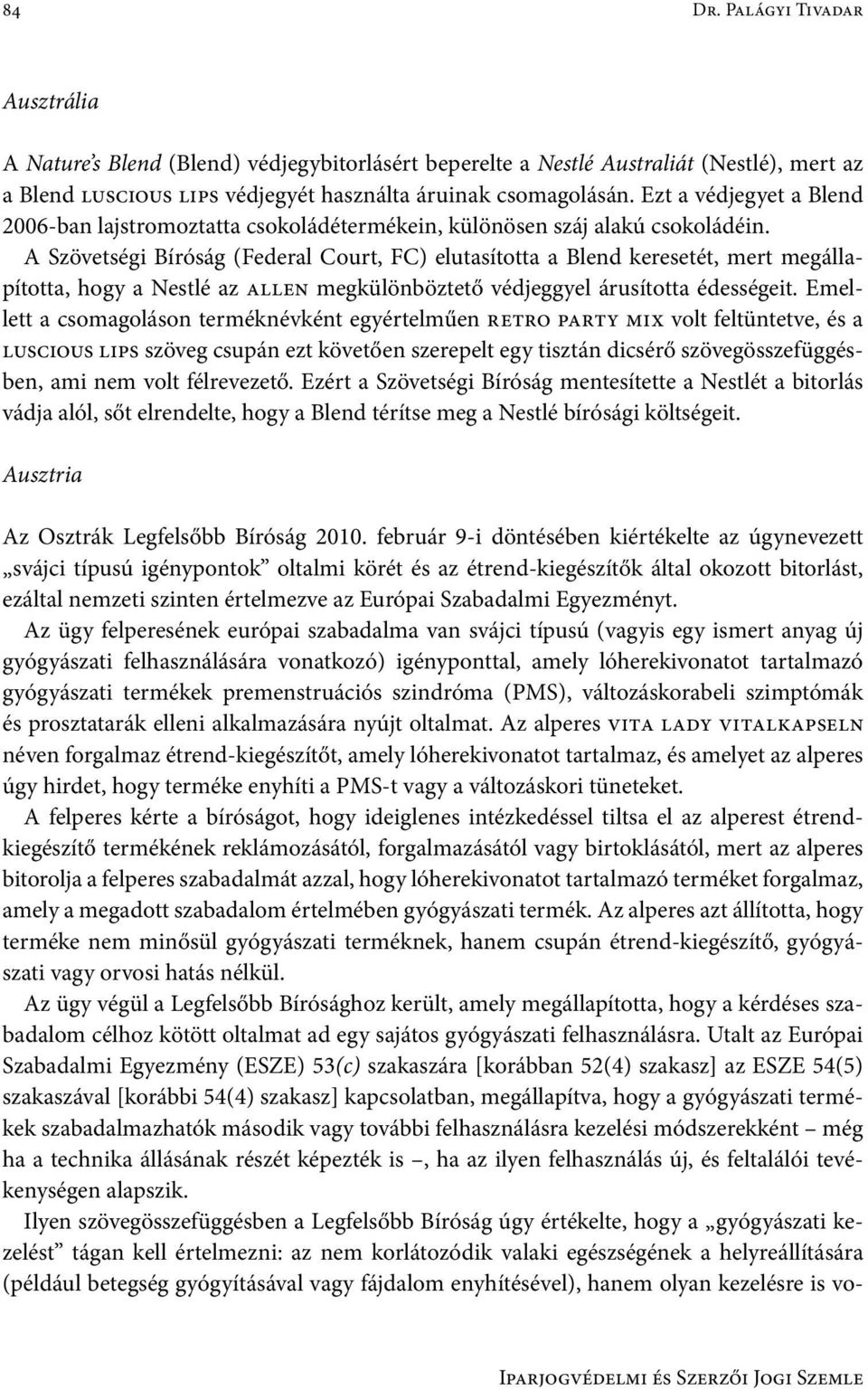 A Szövetségi Bíróság (Federal Court, FC) elutasította a Blend keresetét, mert megállapította, hogy a Nestlé az allen megkülönböztető védjeggyel árusította édességeit.