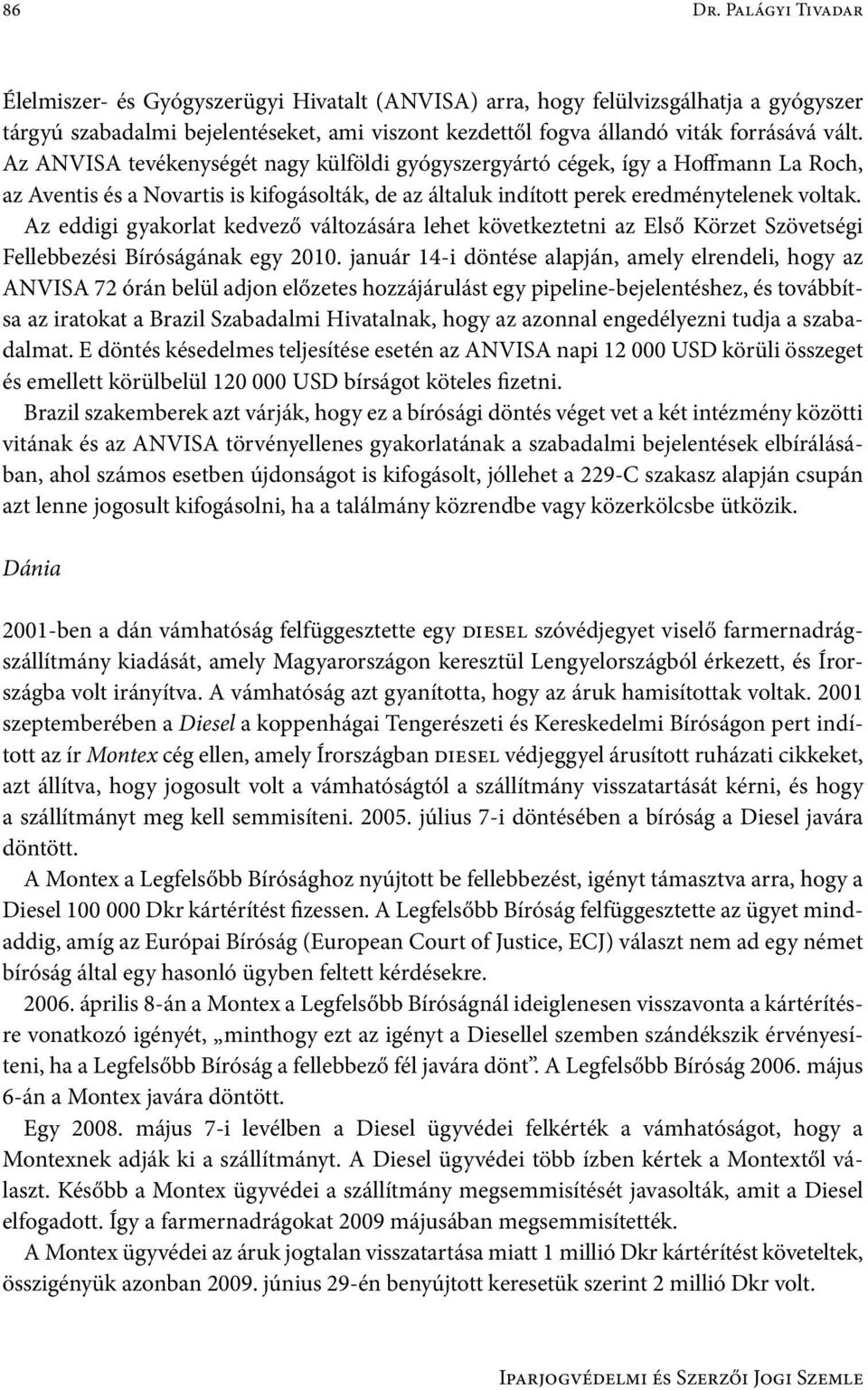 Az ANVISA tevékenységét nagy külföldi gyógyszergyártó cégek, így a Hoffmann La Roch, az Aventis és a Novartis is kifogásolták, de az általuk indított perek eredménytelenek voltak.