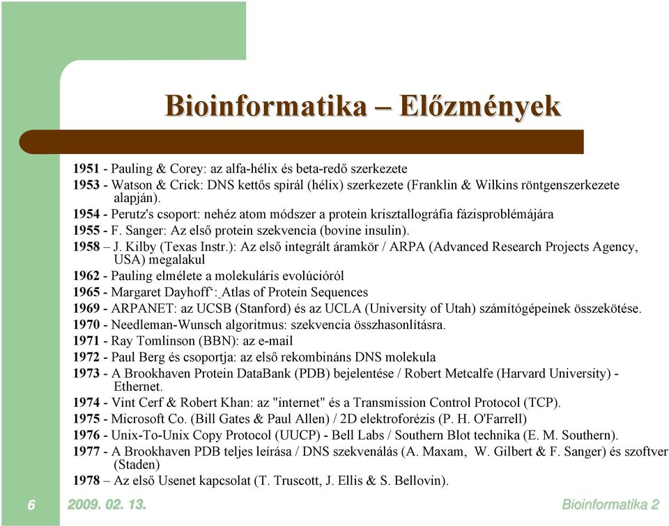 ): Az első integrált áramkör / ARPA (Advanced Research Projects Agency, USA) megalakul 1962 - Pauling elmélete a molekuláris evolúcióról 1965 - Margaret Dayhoff : Atlas of Protein Sequences 1969 -