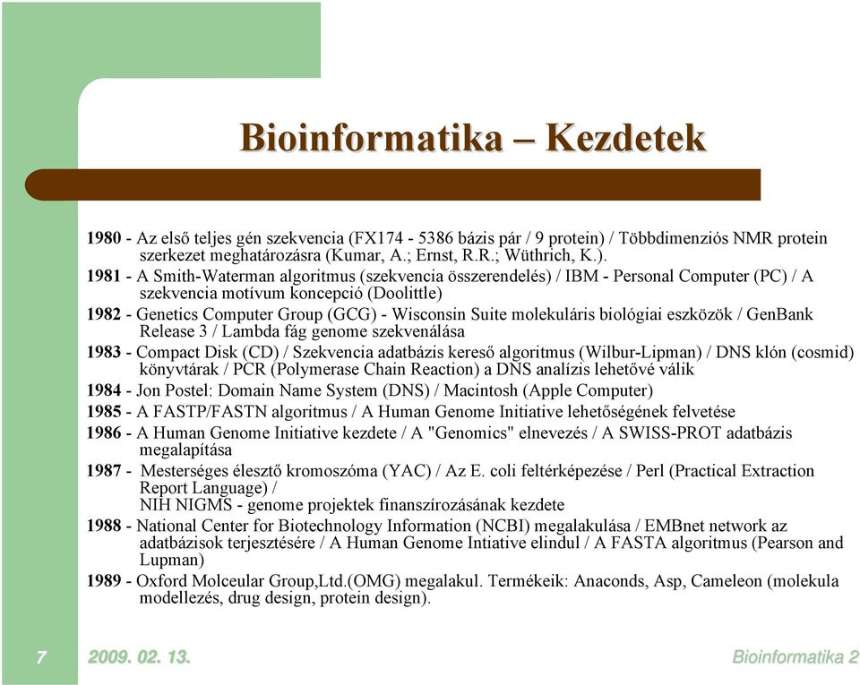 1981 - A Smith-Waterman algoritmus (szekvencia összerendelés) / IBM - Personal Computer (PC) / A szekvencia motívum koncepció (Doolittle) 1982 - Genetics Computer Group (GCG) - Wisconsin Suite