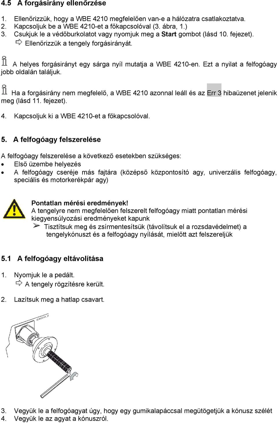 Ezt a nyilat a felfogóagy jobb oldalán találjuk. Ha a forgásirány nem megfelelő, a WBE 4210 azonnal leáll és az Err 3 hibaüzenet jelenik meg (lásd 11. fejezet). 4. Kapcsoljuk ki a WBE 4210-et a főkapcsolóval.