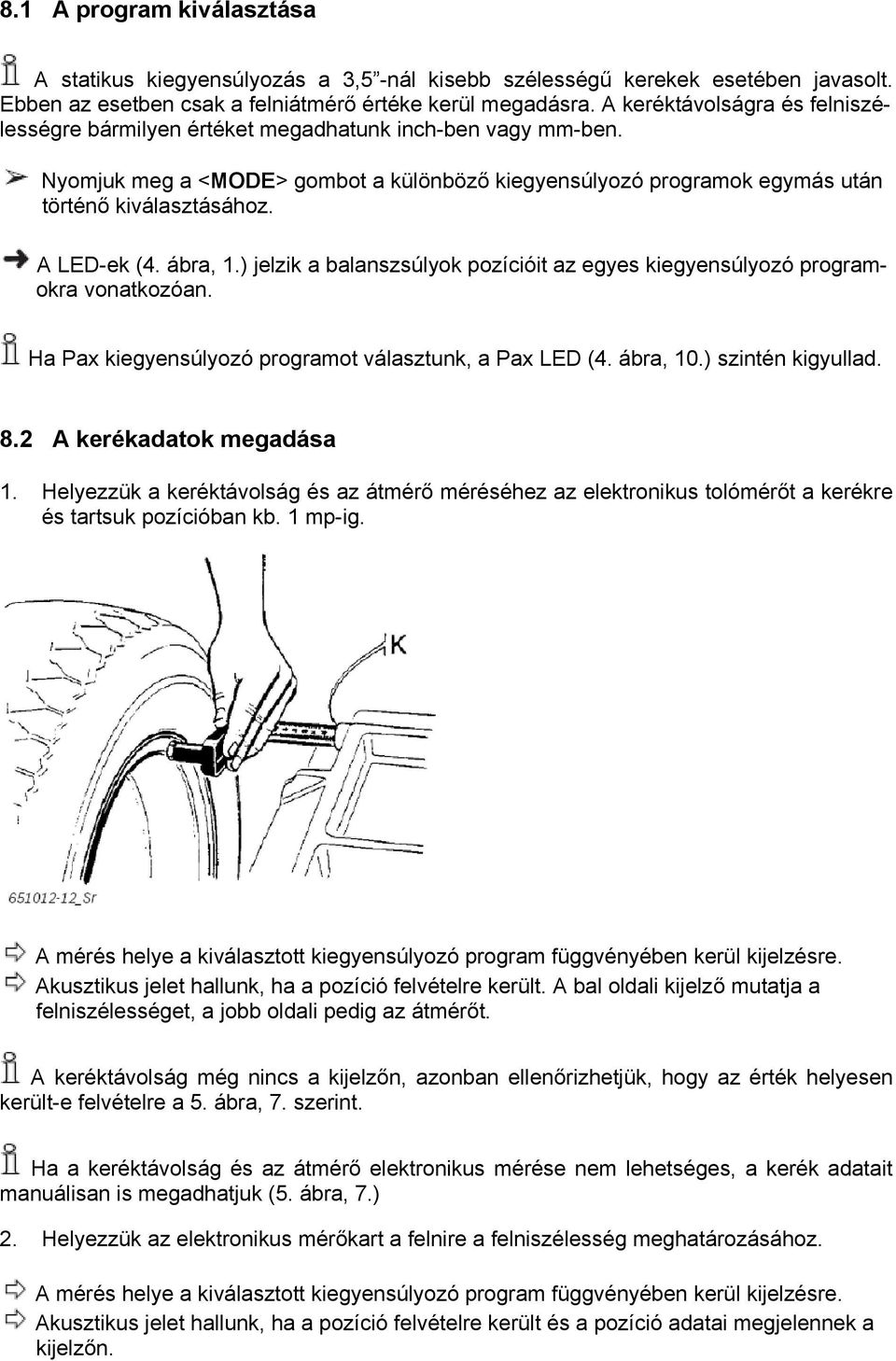 A LED-ek (4. ábra, 1.) jelzik a balanszsúlyok pozícióit az egyes kiegyensúlyozó programokra vonatkozóan. Ha Pax kiegyensúlyozó programot választunk, a Pax LED (4. ábra, 10.) szintén kigyullad. 8.