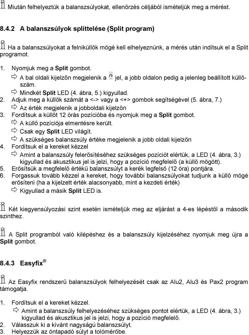 A bal oldali kijelzőn megjelenik a jel, a jobb oldalon pedig a jelenleg beállított küllőszám. Mindkét Split LED (4. ábra, 5.) kigyullad. 2.