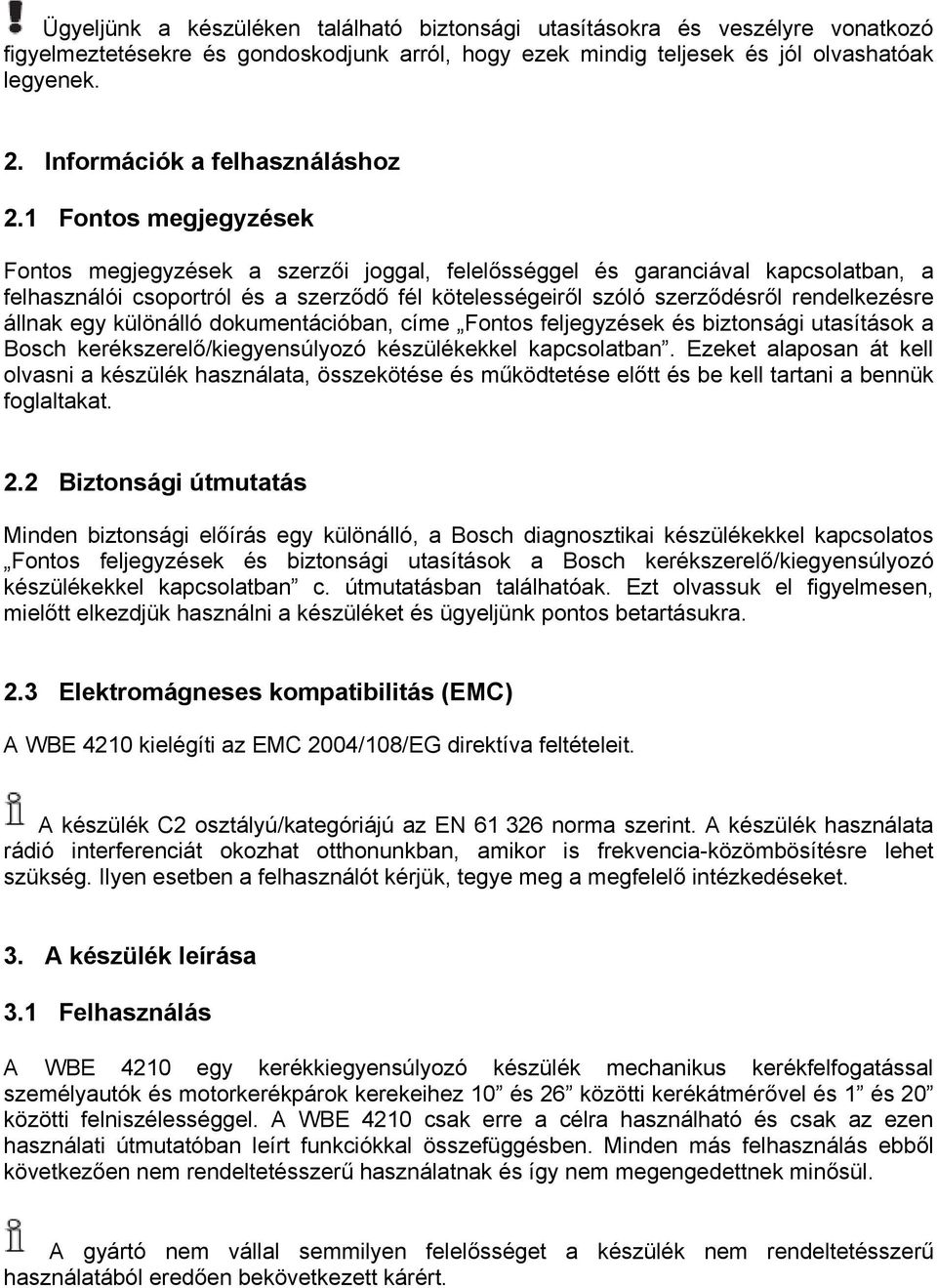 1 Fontos megjegyzések Fontos megjegyzések a szerzői joggal, felelősséggel és garanciával kapcsolatban, a felhasználói csoportról és a szerződő fél kötelességeiről szóló szerződésről rendelkezésre