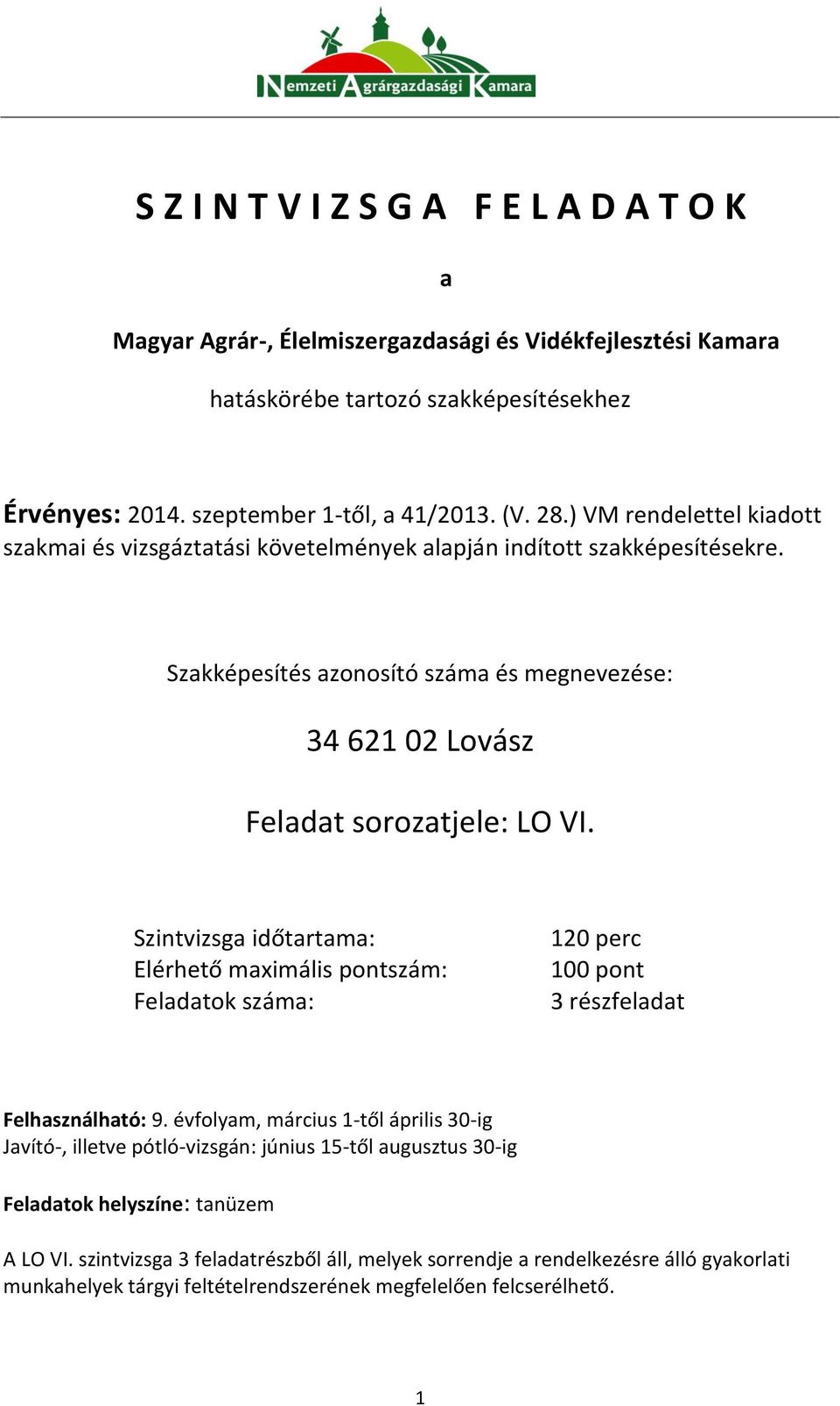 Szakképesítés azonosító száma és megnevezése: Szintvizsga időtartama: Elérhető maximális pontszám: Feladatok száma: 120 perc 100 pont 3 részfeladat Felhasználható: 9.