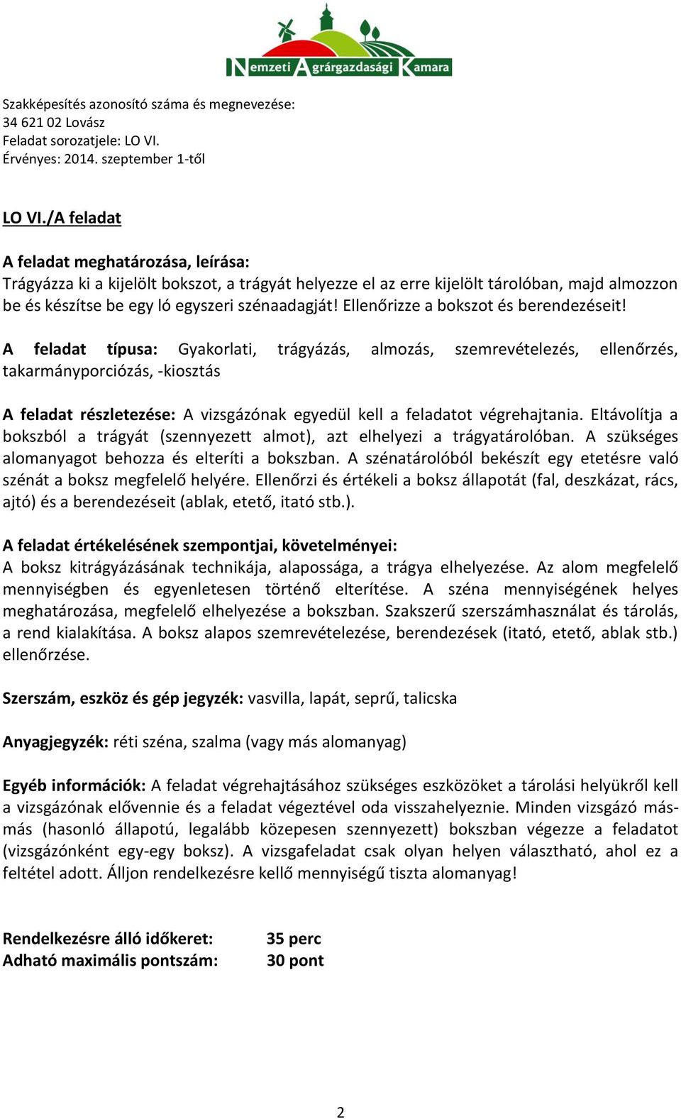 A feladat típusa: Gyakorlati, trágyázás, almozás, szemrevételezés, ellenőrzés, takarmányporciózás, -kiosztás A feladat részletezése: A vizsgázónak egyedül kell a feladatot végrehajtania.