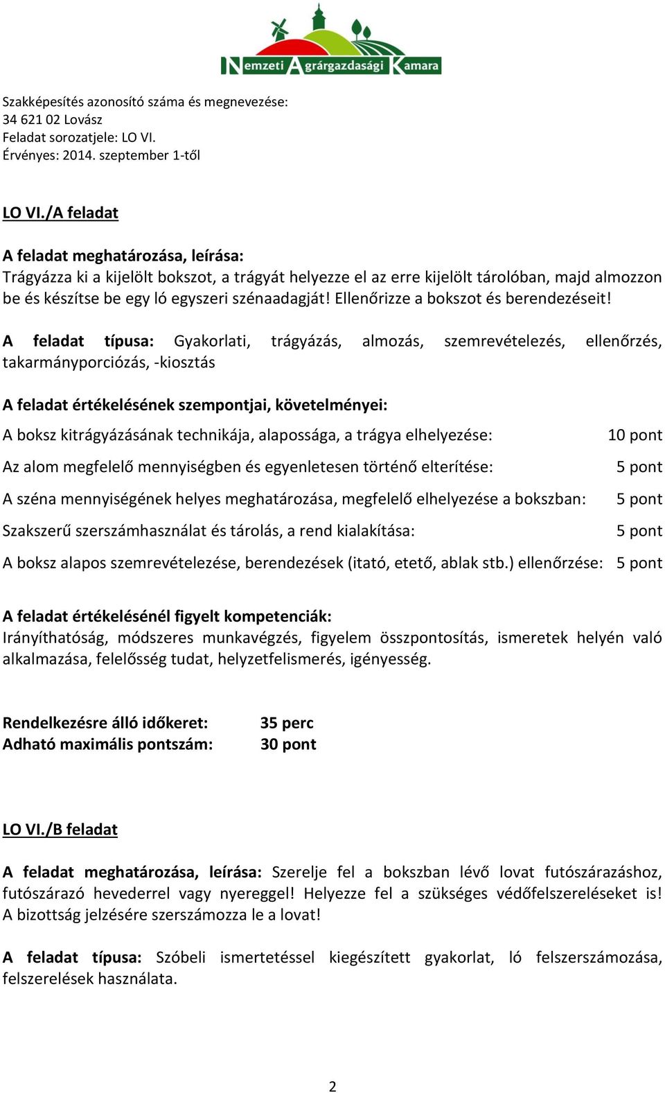 A feladat típusa: Gyakorlati, trágyázás, almozás, szemrevételezés, ellenőrzés, takarmányporciózás, -kiosztás A boksz kitrágyázásának technikája, alapossága, a trágya elhelyezése: Az alom megfelelő