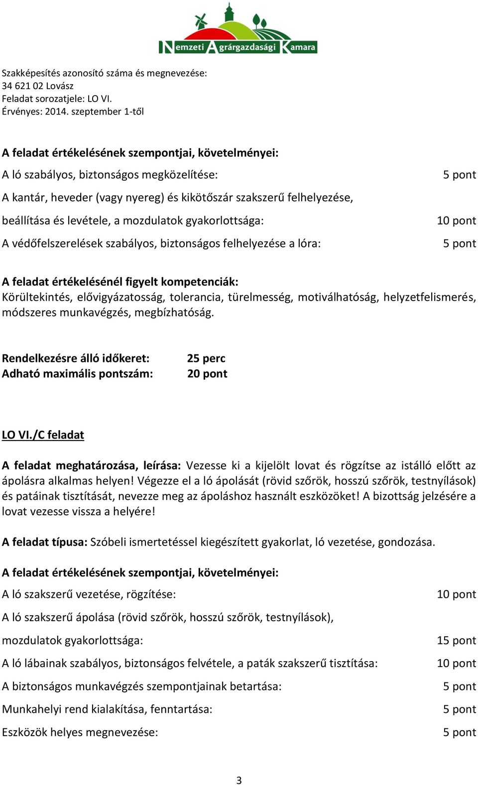 munkavégzés, megbízhatóság. 25 perc 20 pont LO VI./C feladat A feladat meghatározása, leírása: Vezesse ki a kijelölt lovat és rögzítse az istálló előtt az ápolásra alkalmas helyen!