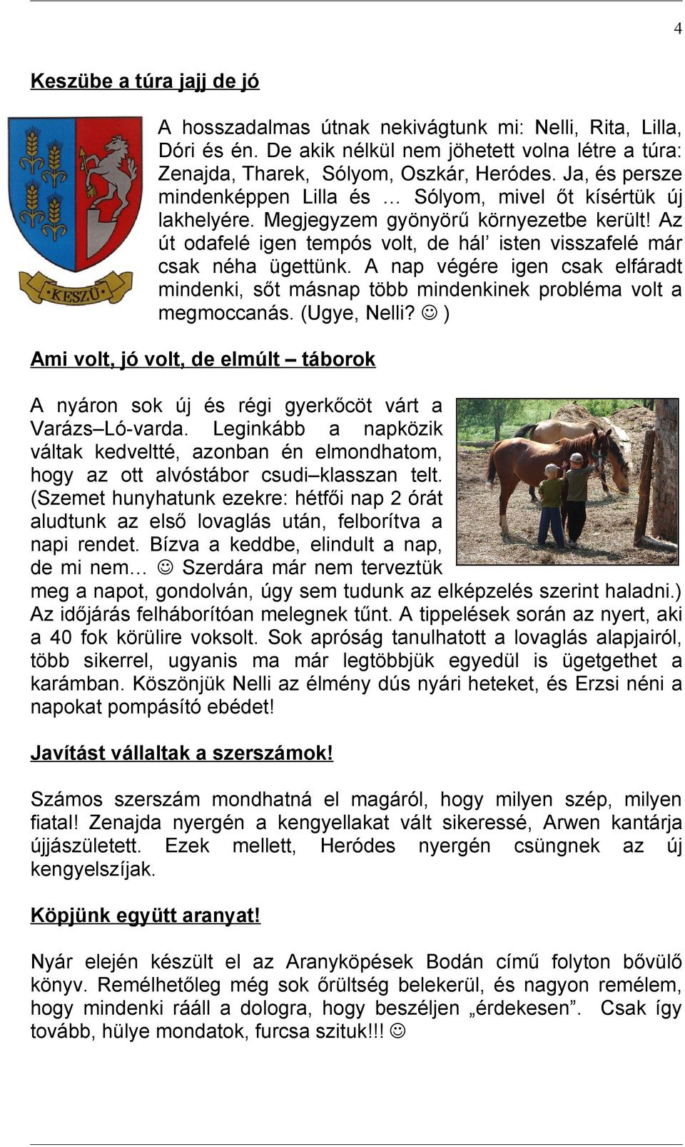 A nap végére igen csak elfáradt mindenki, sőt másnap több mindenkinek probléma volt a megmoccanás. (Ugye, Nelli?