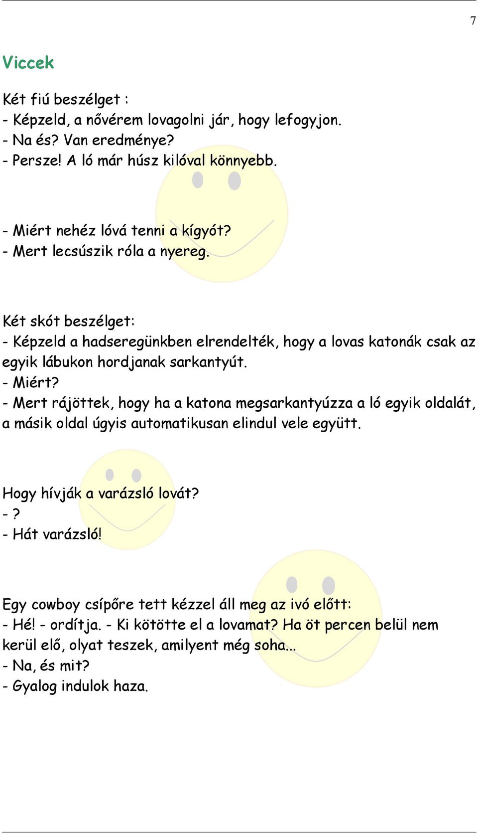 - Mert rájöttek, hogy ha a katona megsarkantyúzza a ló egyik oldalát, a másik oldal úgyis automatikusan elindul vele együtt. Hogy hívják a varázsló lovát? -? - Hát varázsló!