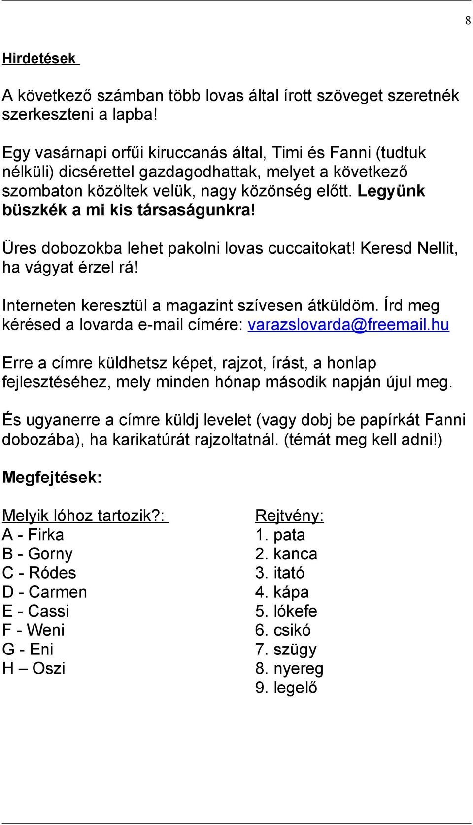 Legyünk büszkék a mi kis társaságunkra! Üres dobozokba lehet pakolni lovas cuccaitokat! Keresd Nellit, ha vágyat érzel rá! Interneten keresztül a magazint szívesen átküldöm.