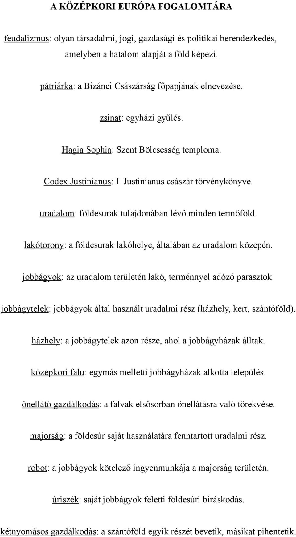 uradalom: földesurak tulajdonában lévő minden termőföld. lakótorony: a földesurak lakóhelye, általában az uradalom közepén. jobbágyok: az uradalom területén lakó, terménnyel adózó parasztok.