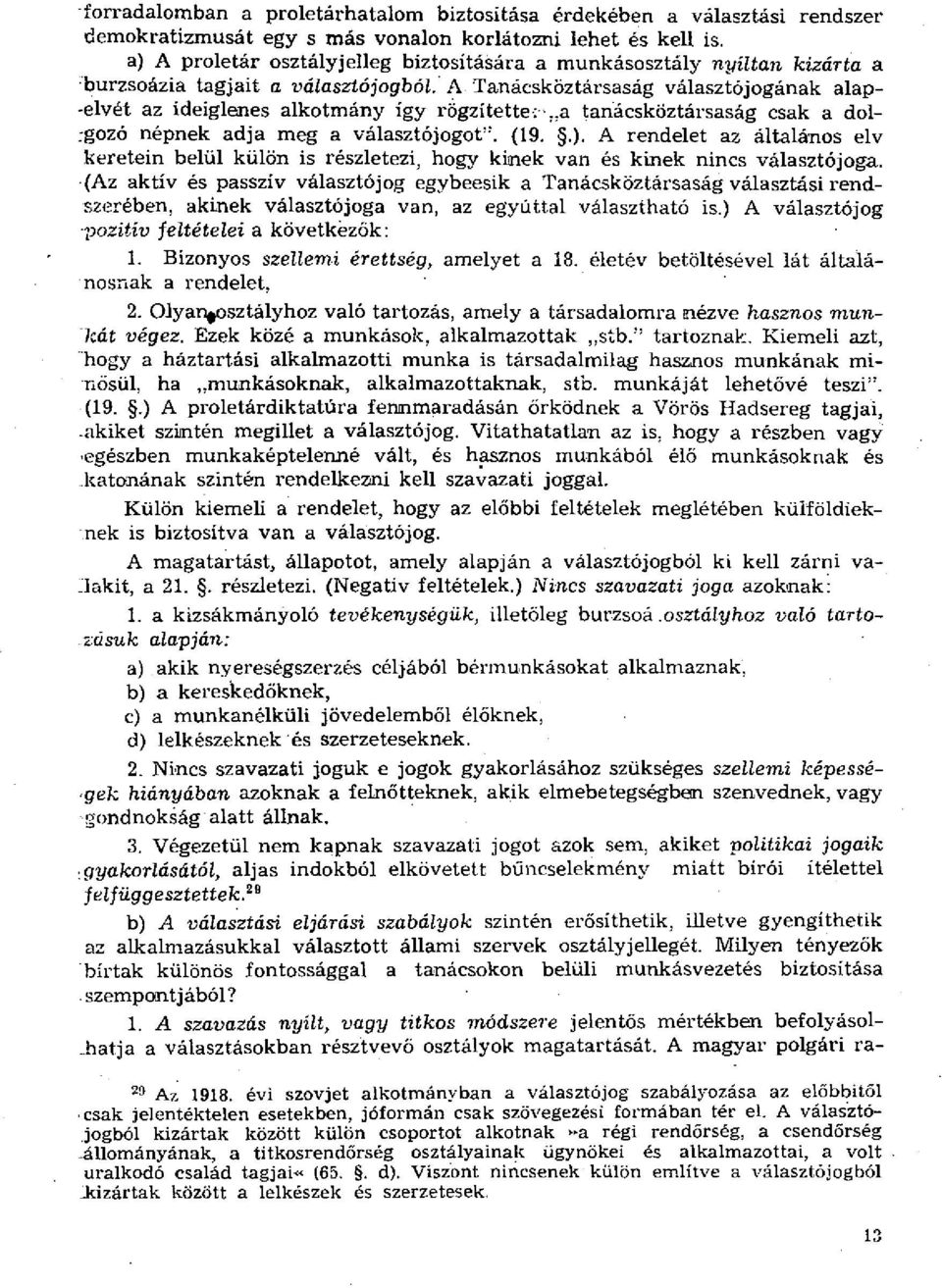 A Tanácsköztársaság választójogának alapelvét az ideiglenes alkotmány így rögzítette: a tanácsköztársaság csak a dolrgozó népnek adja meg a választójogot". (19..).