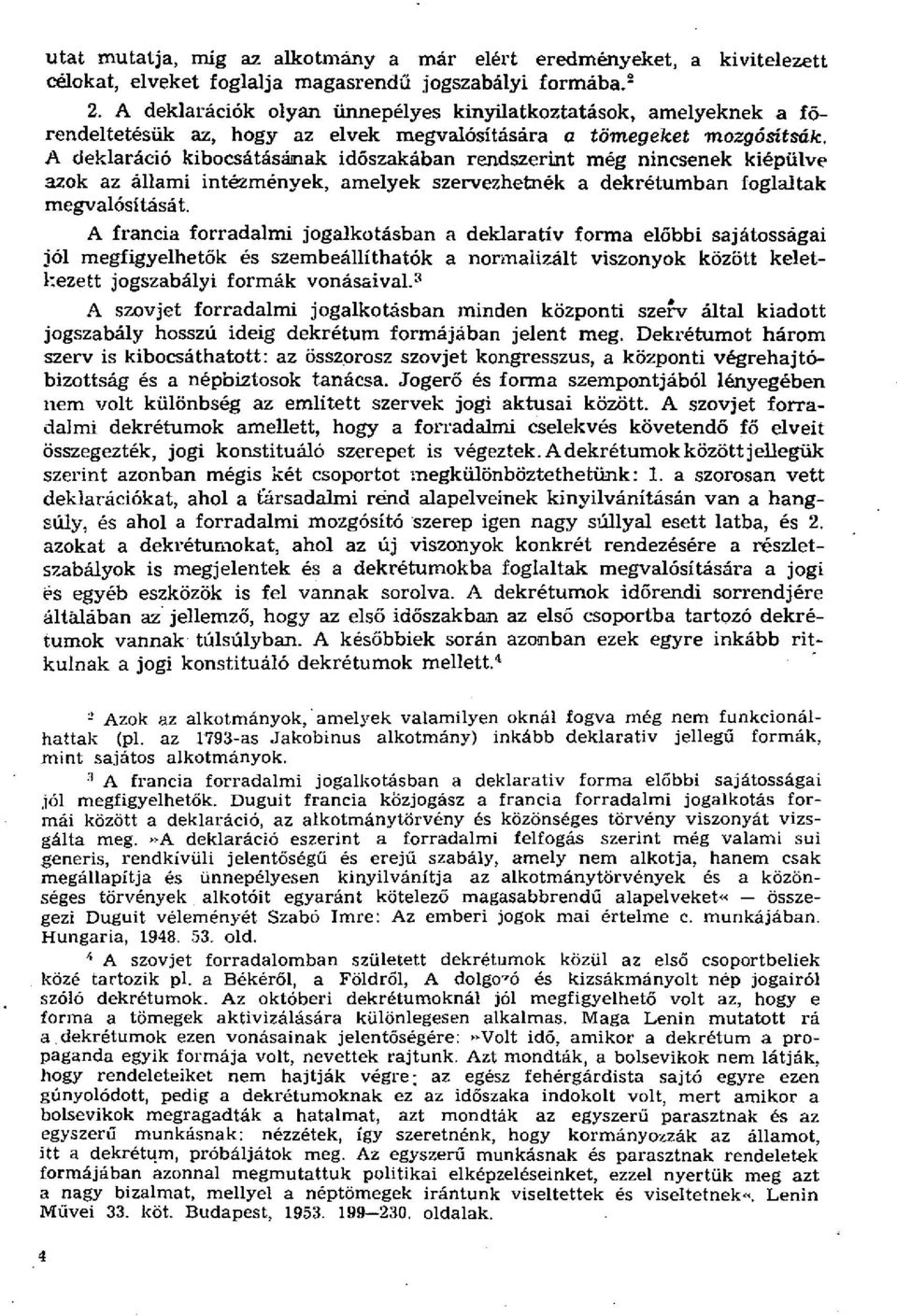 A deklaráció kibocsátásának időszakában rendszerint még nincsenek kiépülve azok az állami intézmények, amelyek szervezhetnék a dekrétumban foglaltak megvalósítását.