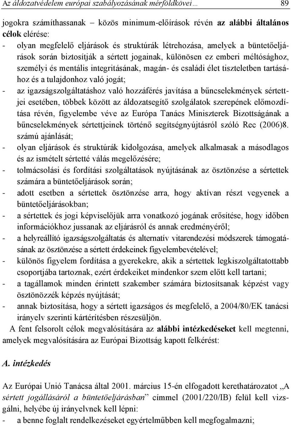 tulajdonhoz való jogát; - az igazságszolgáltatáshoz való hozzáférés javítása a bűncselekmények sértettjei esetében, többek között az áldozatsegítő szolgálatok szerepének előmozdítása révén,