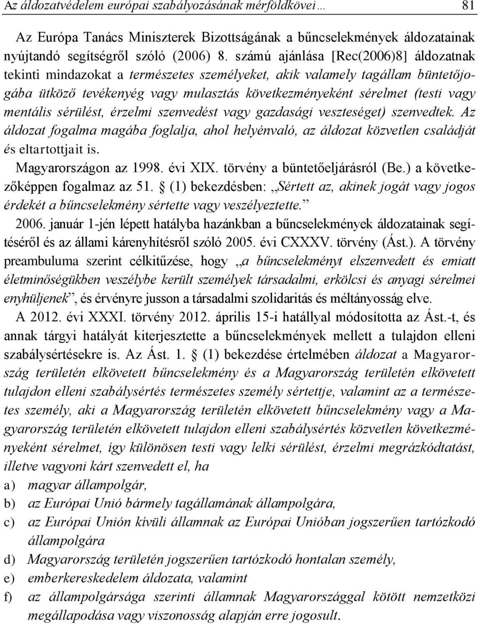 mentális sérülést, érzelmi szenvedést vagy gazdasági veszteséget) szenvedtek. Az áldozat fogalma magába foglalja, ahol helyénvaló, az áldozat közvetlen családját és eltartottjait is.