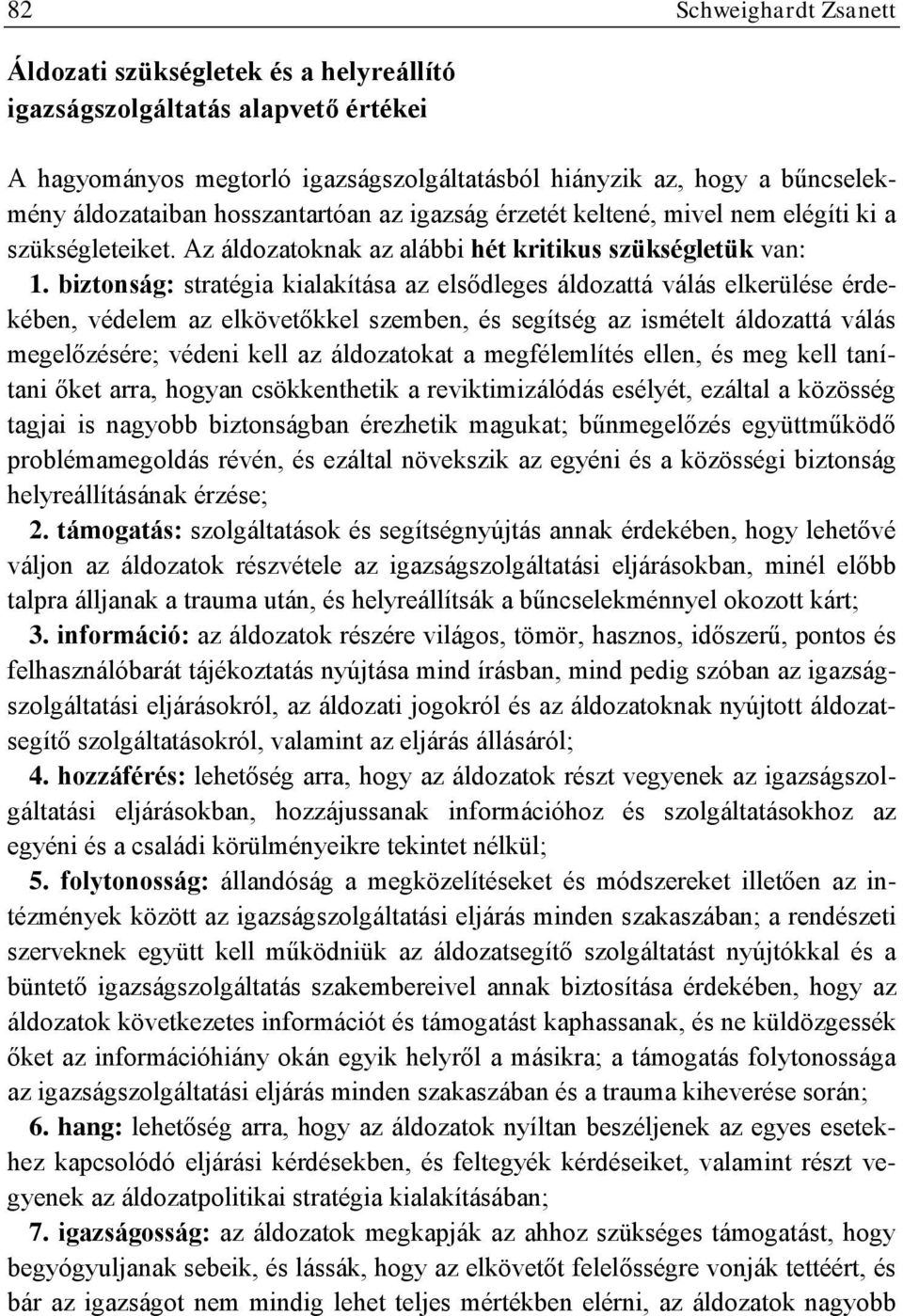 biztonság: stratégia kialakítása az elsődleges áldozattá válás elkerülése érdekében, védelem az elkövetőkkel szemben, és segítség az ismételt áldozattá válás megelőzésére; védeni kell az áldozatokat