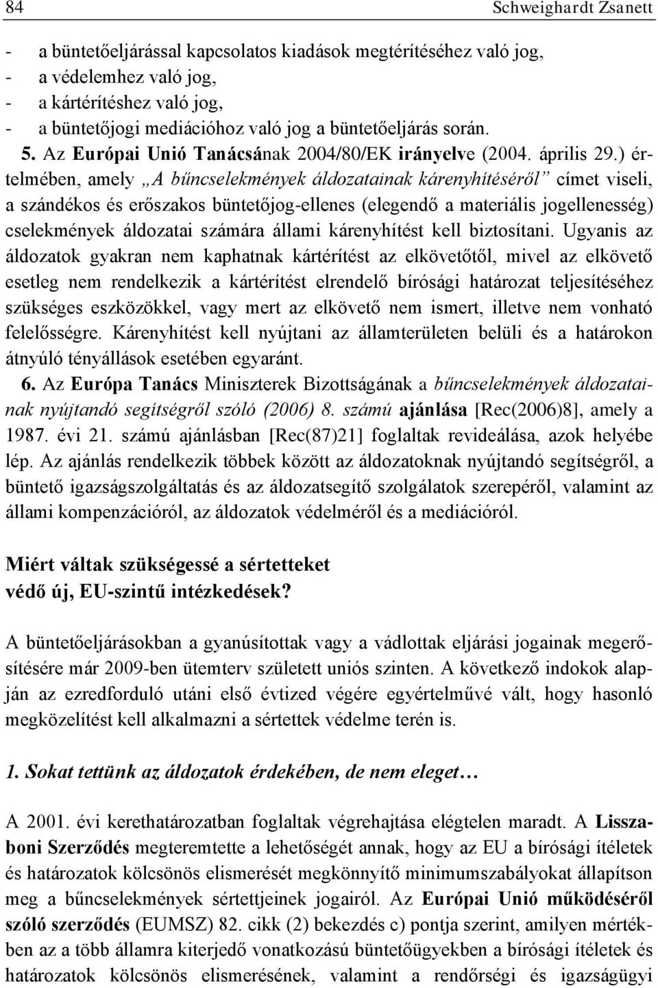 ) értelmében, amely A bűncselekmények áldozatainak kárenyhítéséről címet viseli, a szándékos és erőszakos büntetőjog-ellenes (elegendő a materiális jogellenesség) cselekmények áldozatai számára