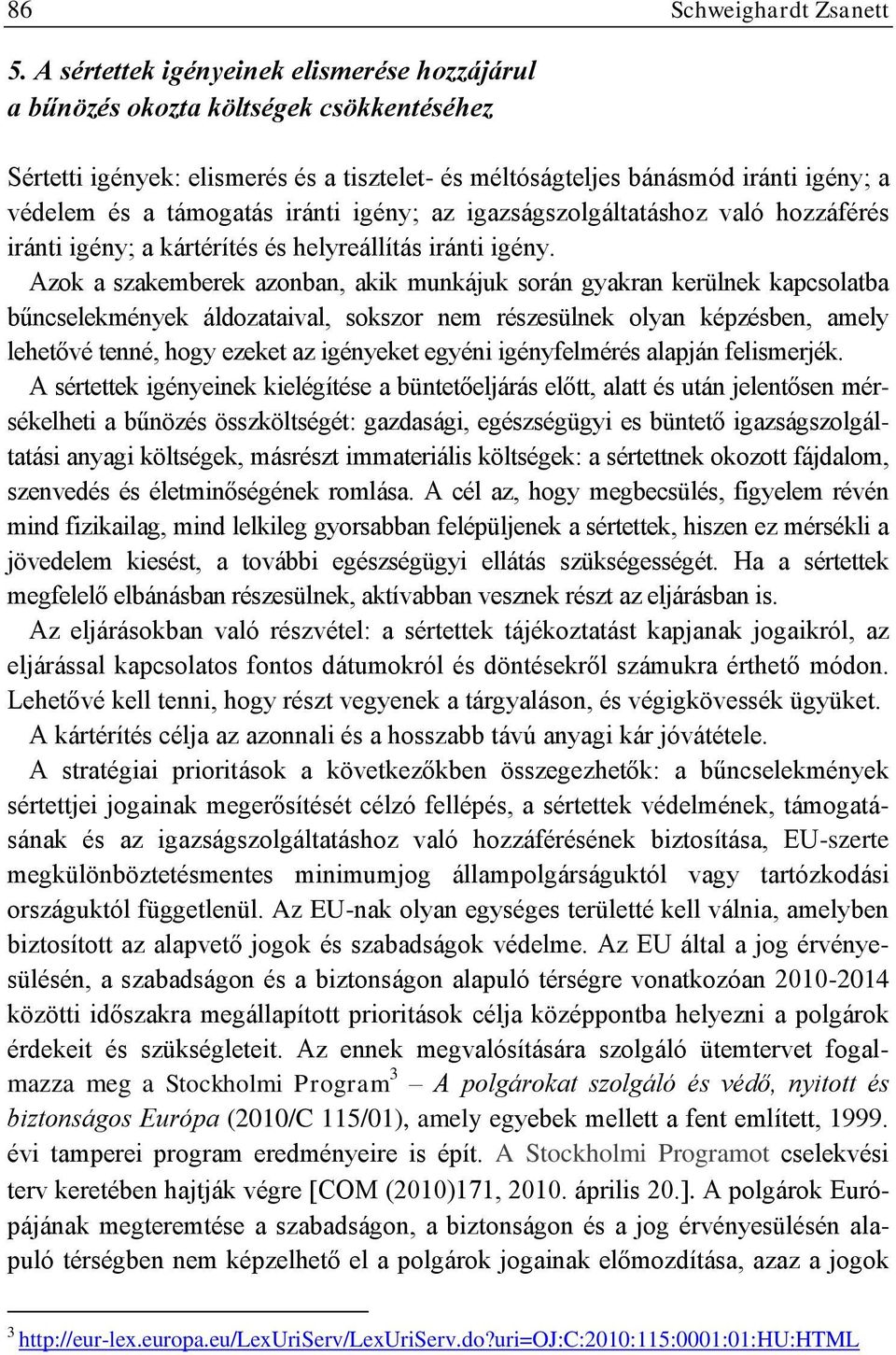 iránti igény; az igazságszolgáltatáshoz való hozzáférés iránti igény; a kártérítés és helyreállítás iránti igény.