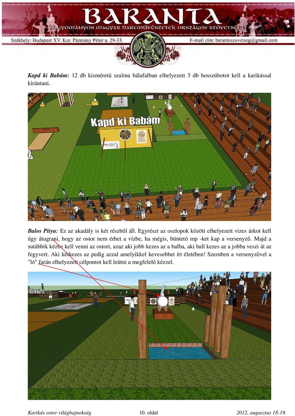 Majd a sutábbik kézbe kell venni az ostort, azaz aki jobb kezes az a balba, aki ball kezes az a jobba veszi át az fegyvert.