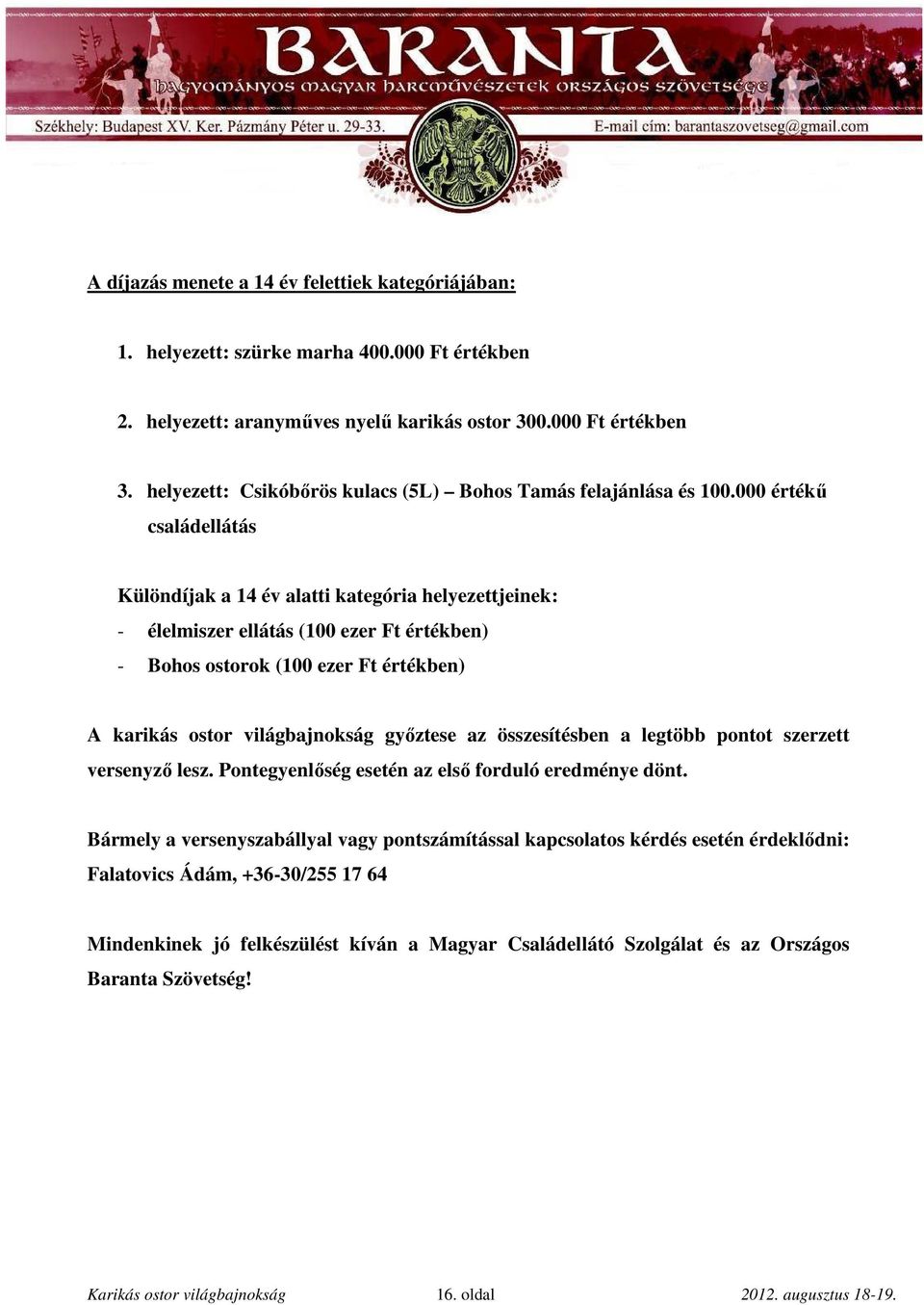 000 értékő családellátás Különdíjak a 14 év alatti kategória helyezettjeinek: - élelmiszer ellátás (100 ezer Ft értékben) - Bohos ostorok (100 ezer Ft értékben) A karikás ostor világbajnokság