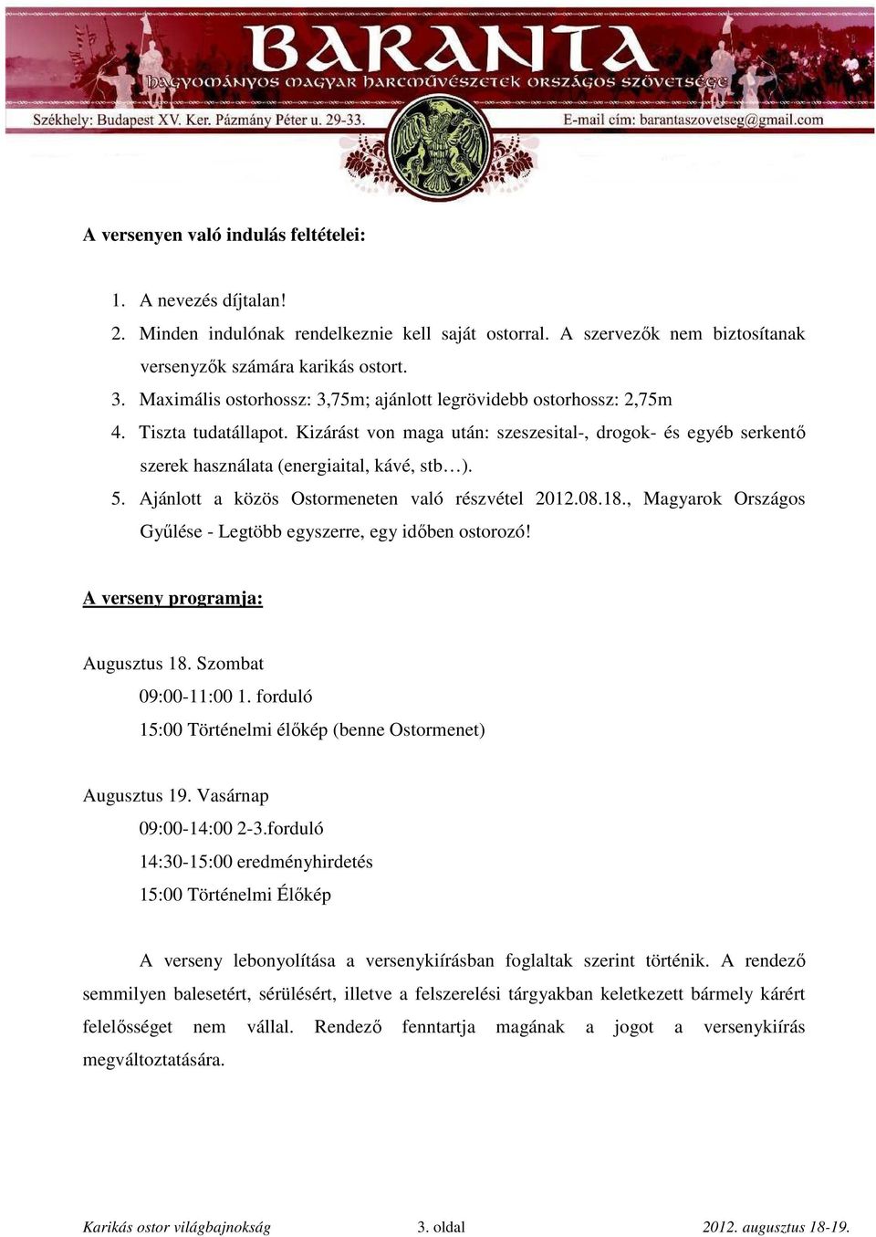 5. Ajánlott a közös Ostormeneten való részvétel 2012.08.18., Magyarok Országos Győlése - Legtöbb egyszerre, egy idıben ostorozó! A verseny programja: Augusztus 18. Szombat 09:00-11:00 1.