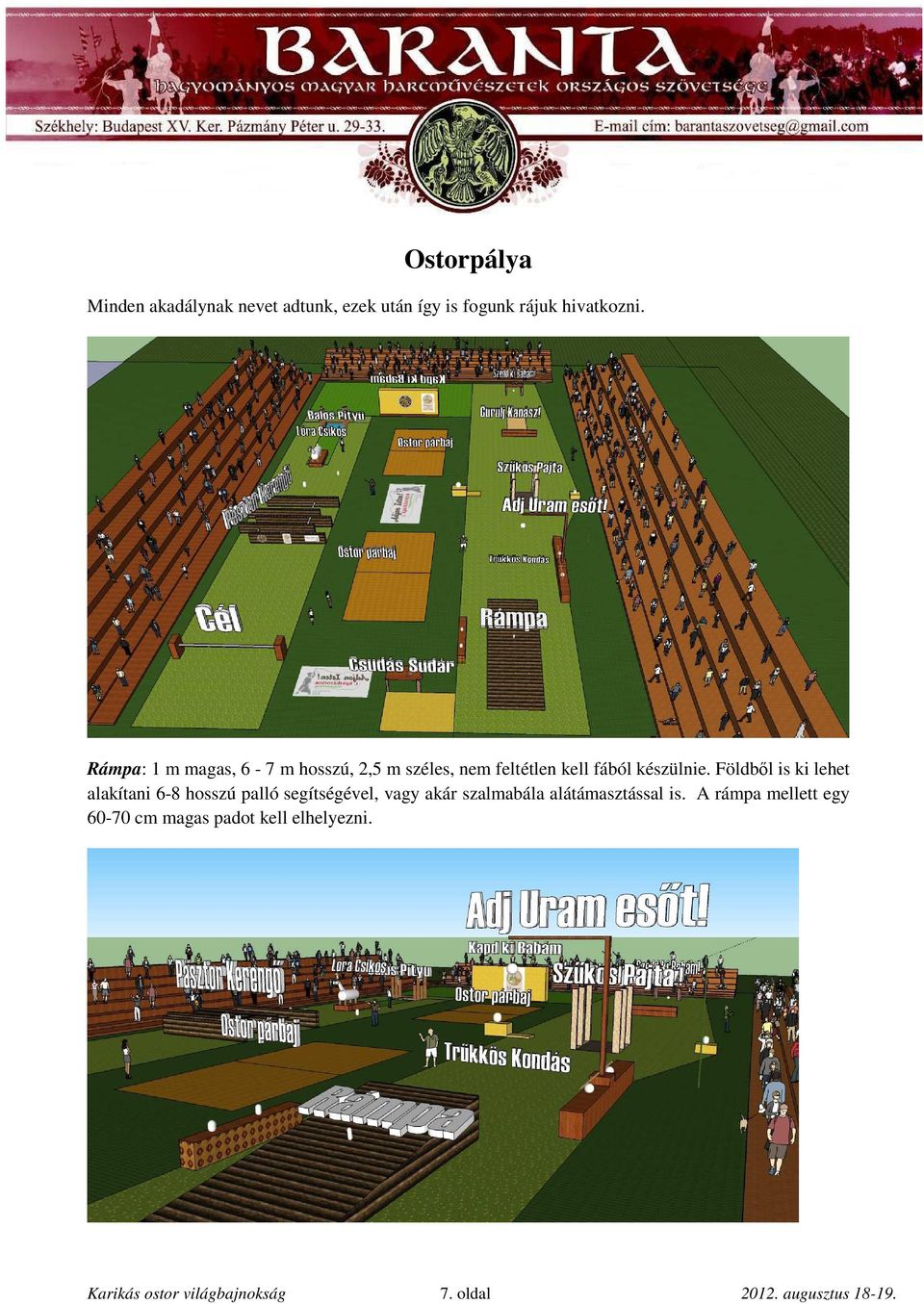 Földbıl is ki lehet alakítani 6-8 hosszú palló segítségével, vagy akár szalmabála