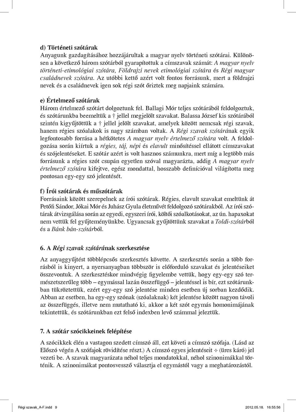 Az utóbbi kettő azért volt fontos forrásunk, mert a földrajzi nevek és a családnevek igen sok régi szót őriztek meg napjaink számára. e) Értelmező szótárak Három értelmező szótárt dolgoztunk fel.