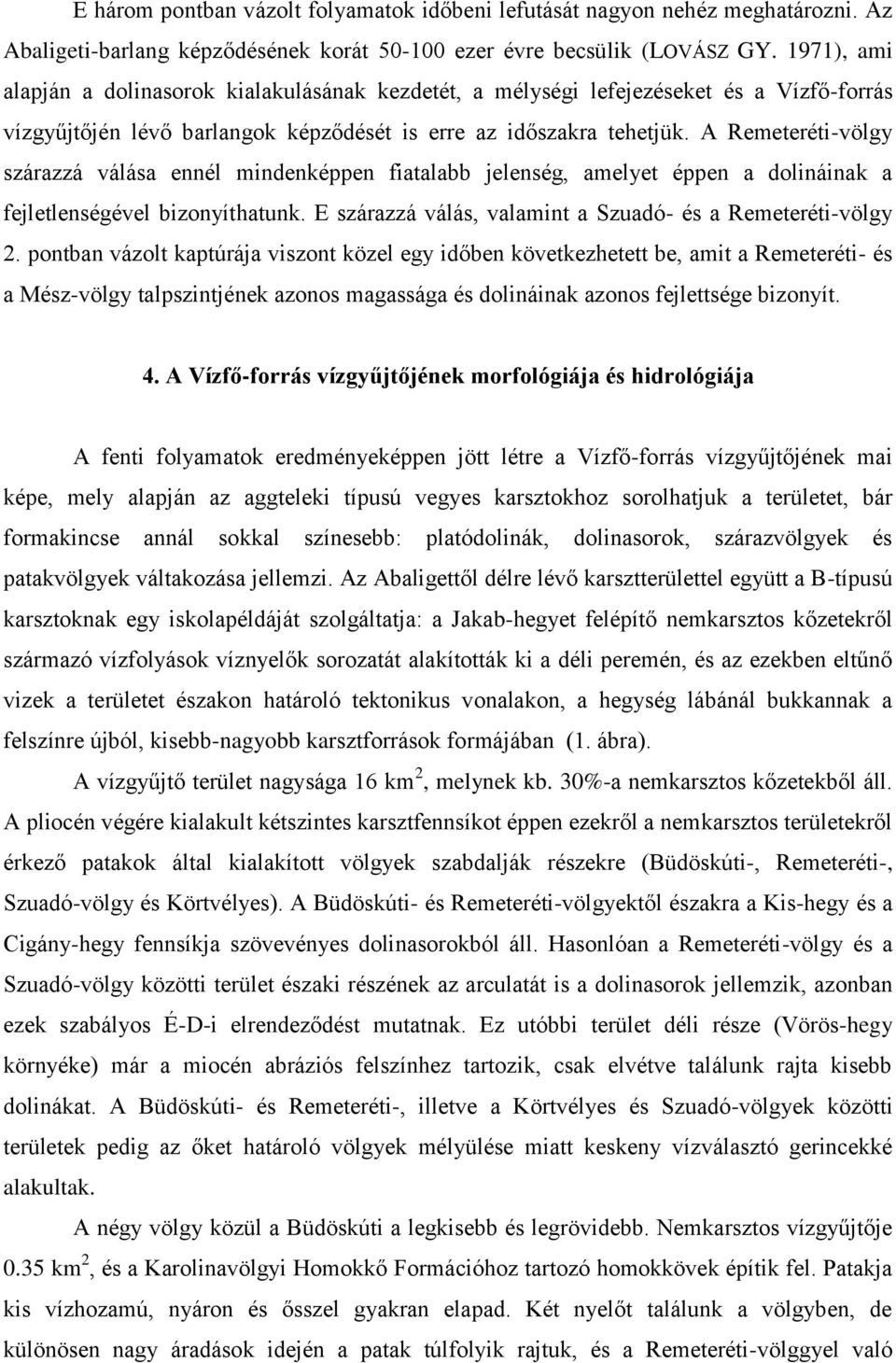 A Remeteréti-völgy szárazzá válása ennél mindenképpen fiatalabb jelenség, amelyet éppen a dolináinak a fejletlenségével bizonyíthatunk. E szárazzá válás, valamint a Szuadó- és a Remeteréti-völgy 2.