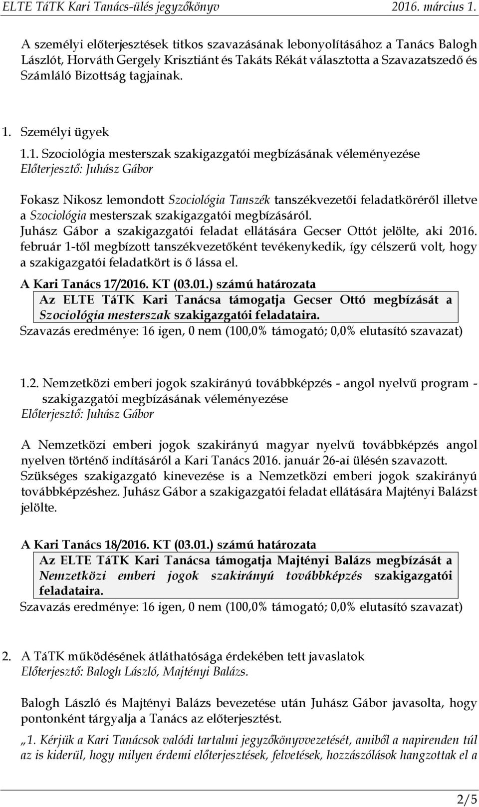 1. Szociológia mesterszak szakigazgatói megbízásának véleményezése Előterjesztő: Juhász Gábor Fokasz Nikosz lemondott Szociológia Tanszék tanszékvezetői feladatköréről illetve a Szociológia