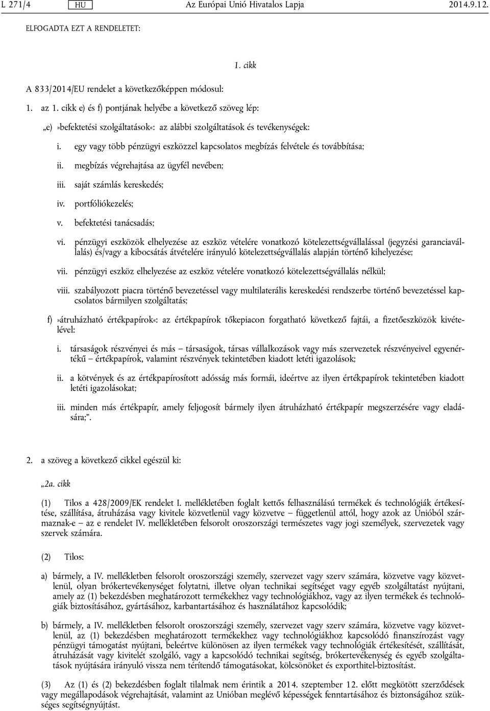 egy vagy több pénzügyi eszközzel kapcsolatos megbízás felvétele és továbbítása; ii. iii. iv. megbízás végrehajtása az ügyfél nevében; saját számlás kereskedés; portfóliókezelés; v.