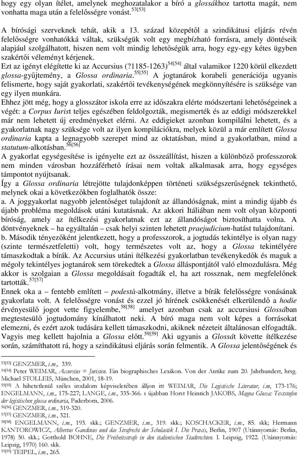 hogy egy-egy kétes ügyben szakértıi véleményt kérjenek. Ezt az igényt elégítette ki az Accursius (?1185-1263) 54[54] által valamikor 1220 körül elkezdett glossa-győjtemény, a Glossa ordinaria.
