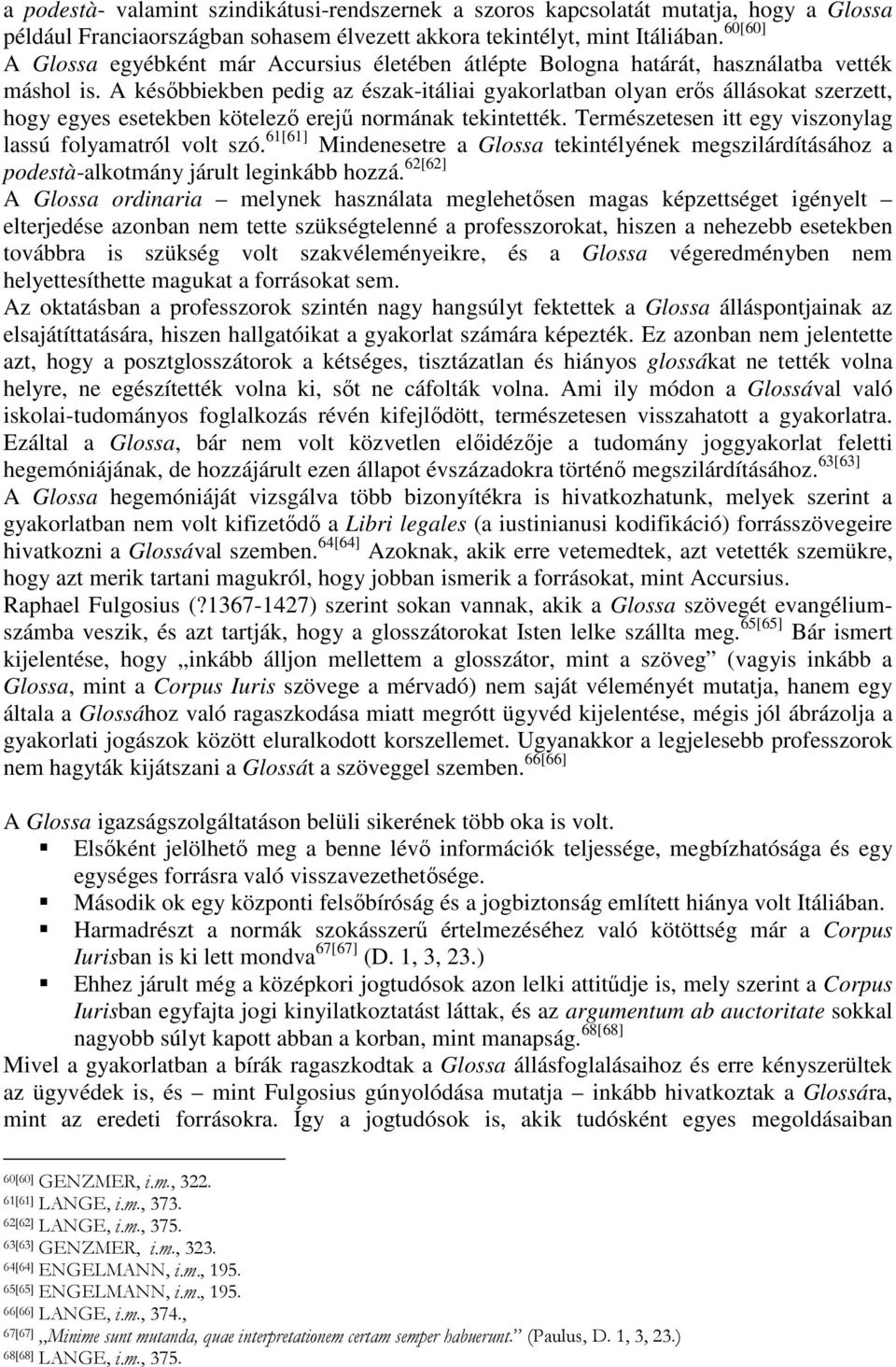 A késıbbiekben pedig az észak-itáliai gyakorlatban olyan erıs állásokat szerzett, hogy egyes esetekben kötelezı erejő normának tekintették. Természetesen itt egy viszonylag lassú folyamatról volt szó.