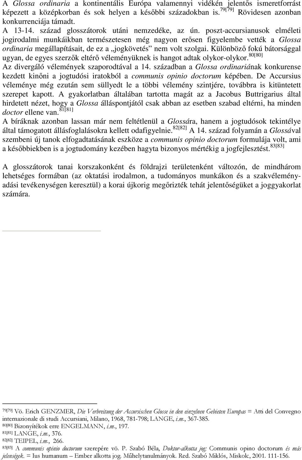 poszt-accursianusok elméleti jogirodalmi munkáikban természetesen még nagyon erısen figyelembe vették a Glossa ordinaria megállapításait, de ez a jogkövetés nem volt szolgai.