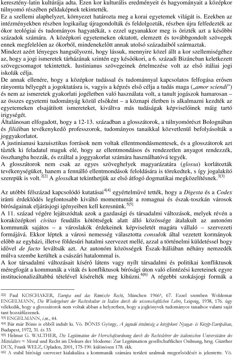 Ezekben az intézményekben részben logikailag újragondolták és feldolgozták, részben újra felfedezték az ókor teológiai és tudományos hagyatékát, s ezzel ugyanakkor meg is ırizték azt a késıbbi