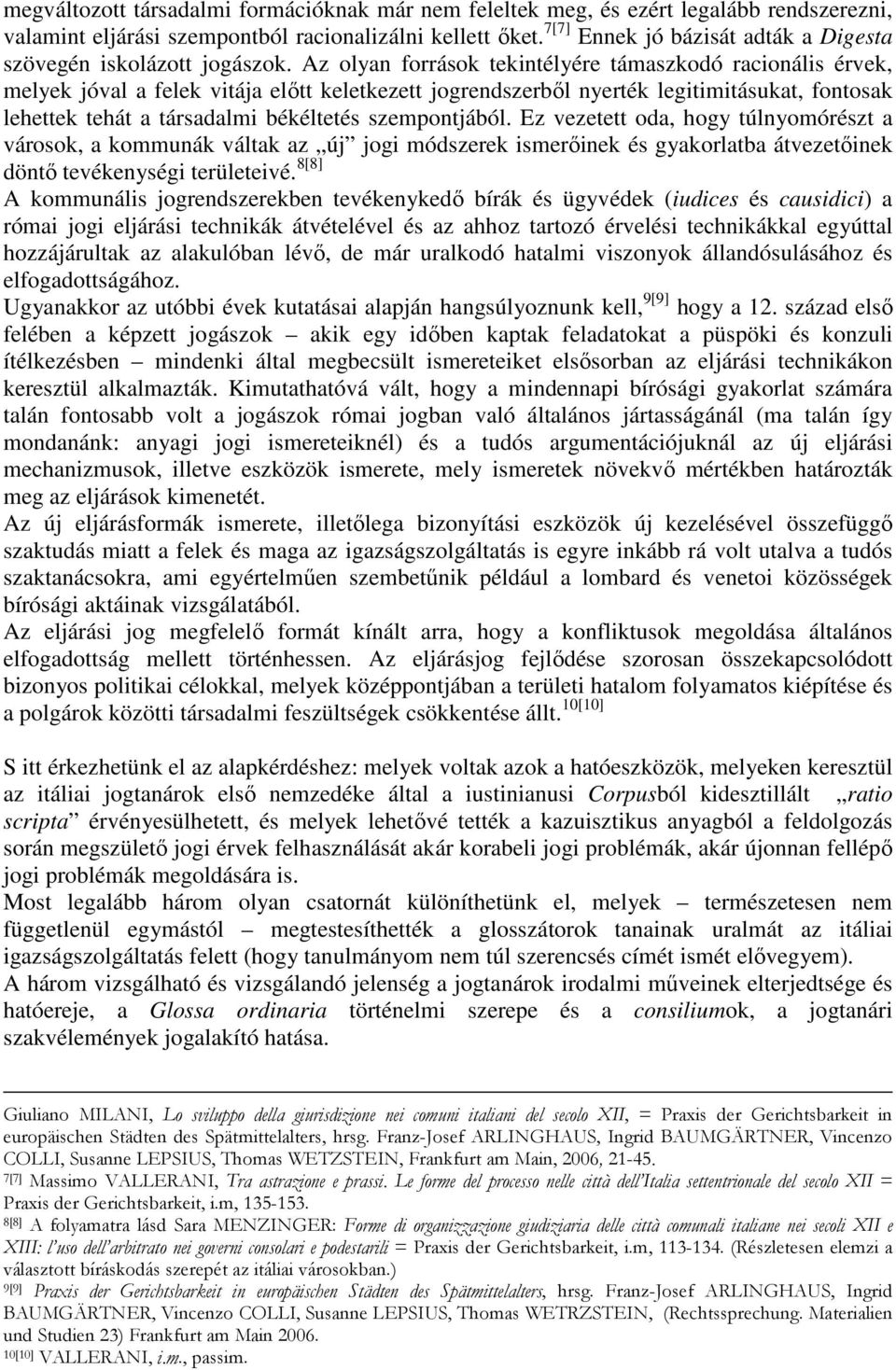 Az olyan források tekintélyére támaszkodó racionális érvek, melyek jóval a felek vitája elıtt keletkezett jogrendszerbıl nyerték legitimitásukat, fontosak lehettek tehát a társadalmi békéltetés