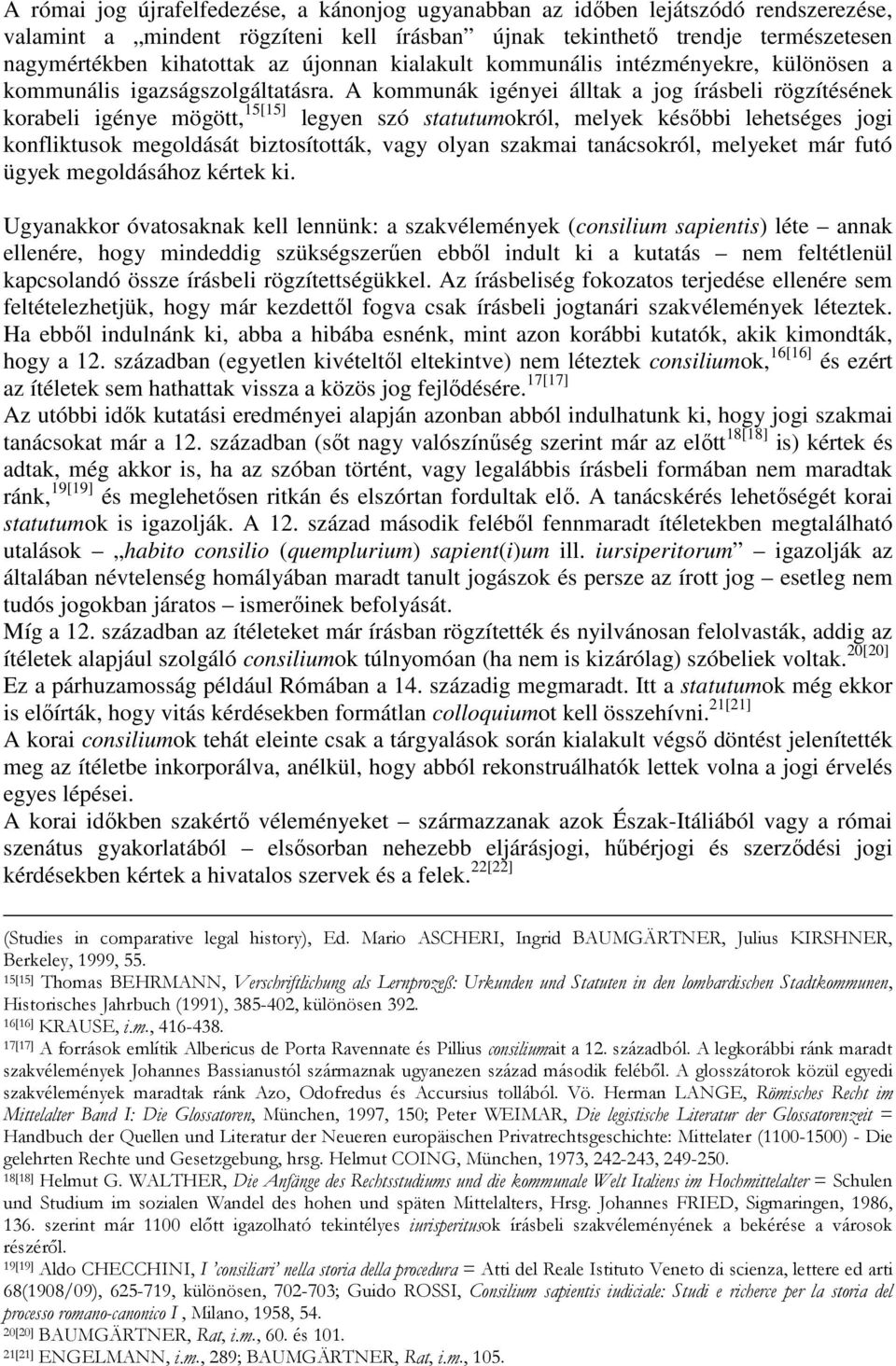A kommunák igényei álltak a jog írásbeli rögzítésének korabeli igénye mögött, 15[15] legyen szó statutumokról, melyek késıbbi lehetséges jogi konfliktusok megoldását biztosították, vagy olyan szakmai