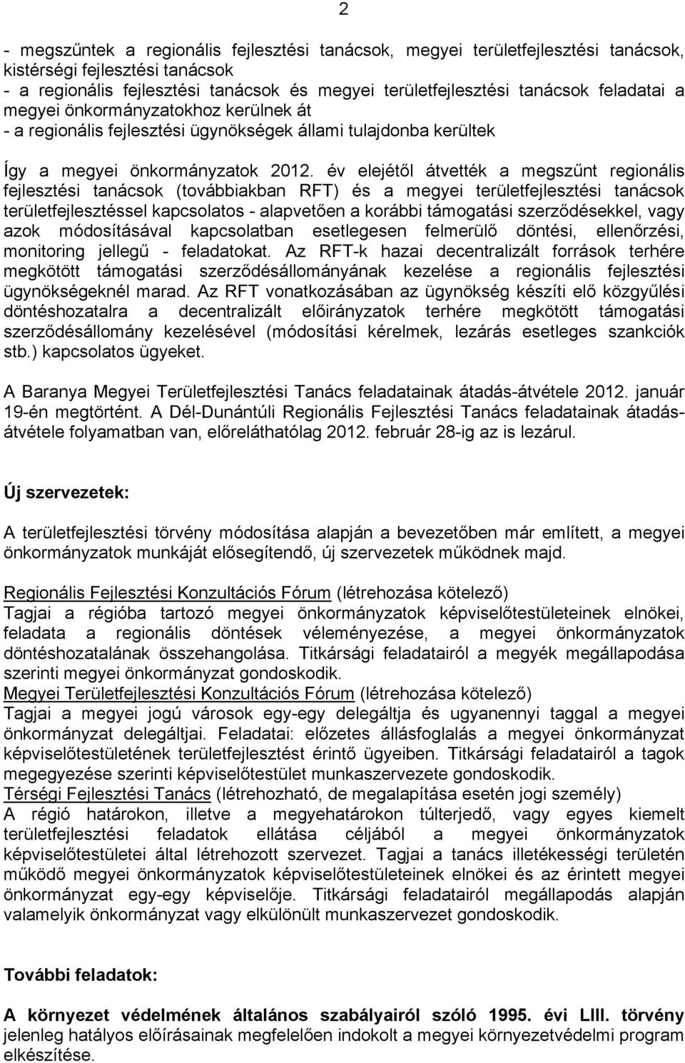 év elejétől átvették a megszűnt regionális fejlesztési tanácsok (továbbiakban RFT) és a megyei területfejlesztési tanácsok területfejlesztéssel kapcsolatos - alapvetően a korábbi támogatási