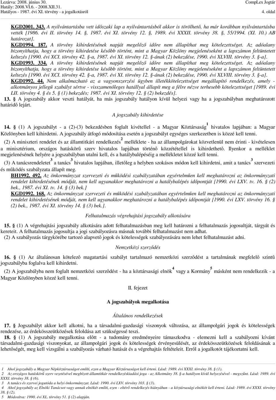 Az adóalany bizonyíthatja, hogy a törvény kihirdetése később történt, mint a Magyar Közlöny megjelenéseként a lapszámon feltüntetett keltezés [1990. évi XCI. törvény 42. -a, 1987. évi XI. törvény 12.