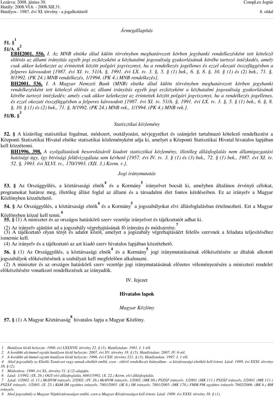 tartozó intézkedés, amely csak akkor keletkeztet az érintettek között polgári jogviszonyt, ha a rendelkezés jogellenes és ezzel okozati összefüggésben a felperes károsodott [1987. évi XI. tv. 51/A.