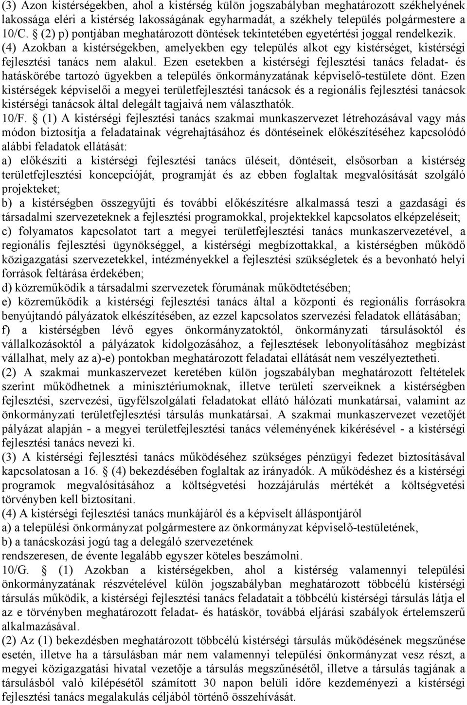 (4) Azokban a kistérségekben, amelyekben egy település alkot egy kistérséget, kistérségi fejlesztési tanács nem alakul.