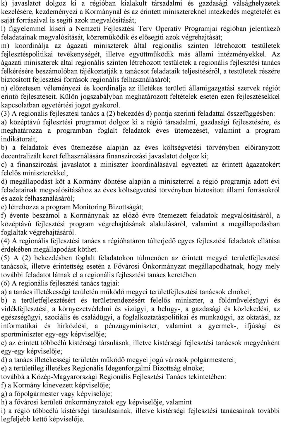 koordinálja az ágazati miniszterek által regionális szinten létrehozott testületek fejlesztéspolitikai tevékenységét, illetve együttműködik más állami intézményekkel.