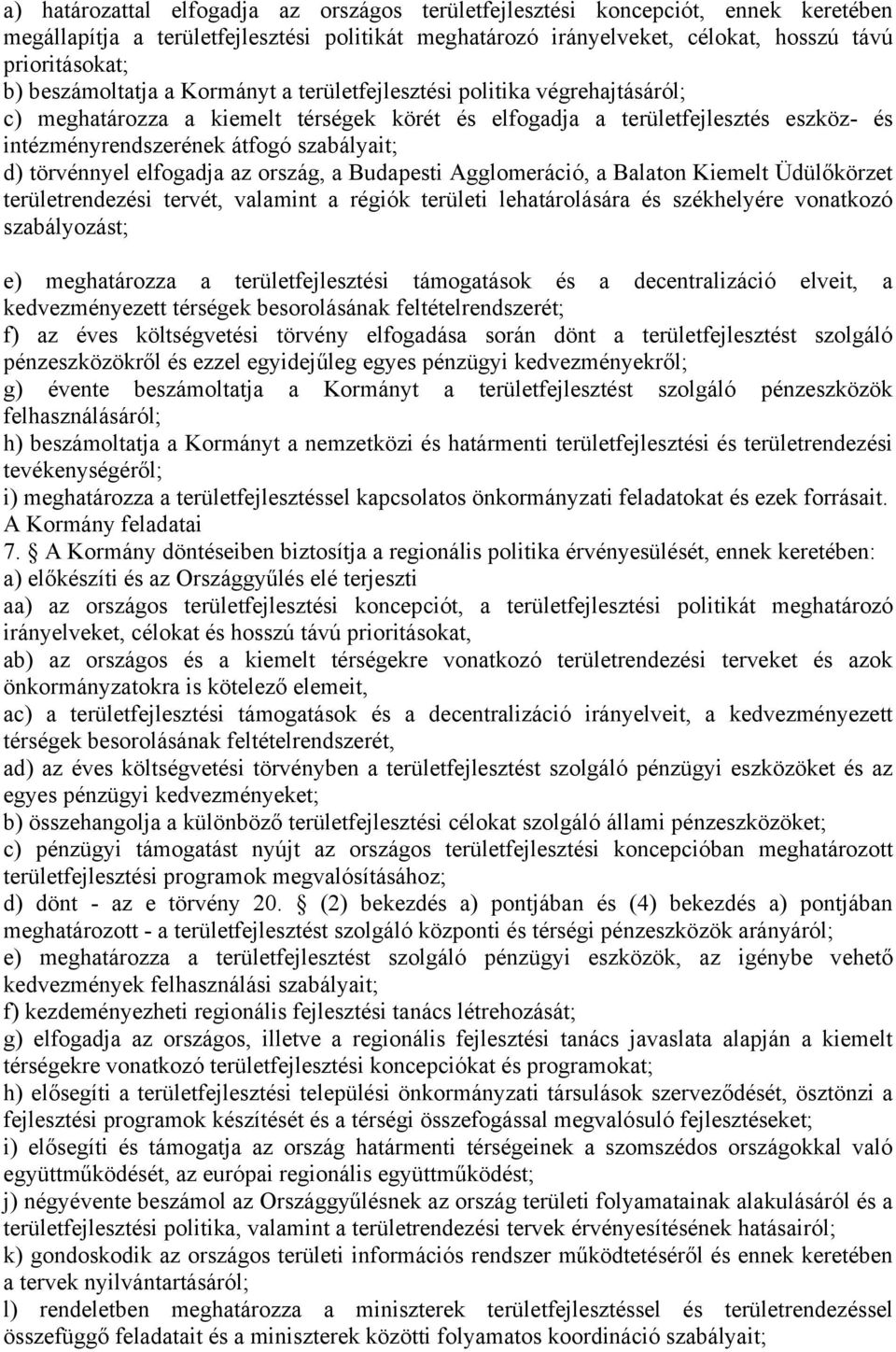 d) törvénnyel elfogadja az ország, a Budapesti Agglomeráció, a Balaton Kiemelt Üdülőkörzet területrendezési tervét, valamint a régiók területi lehatárolására és székhelyére vonatkozó szabályozást; e)