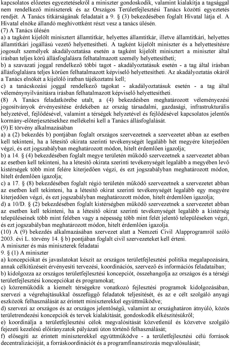 (7) A Tanács ülésén a) a tagként kijelölt minisztert államtitkár, helyettes államtitkár, illetve államtitkári, helyettes államtitkári jogállású vezető helyettesítheti.