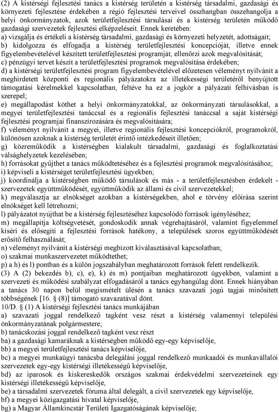 Ennek keretében: a) vizsgálja és értékeli a kistérség társadalmi, gazdasági és környezeti helyzetét, adottságait; b) kidolgozza és elfogadja a kistérség területfejlesztési koncepcióját, illetve ennek